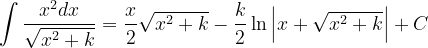 \dpi{120} \int \frac{x^{2}dx}{\sqrt{x^{2}+k}}=\frac{x}{2}\sqrt{x^{2}+k}-\frac{k}{2}\ln \left | x+\sqrt{x^{2}+k} \right |+C